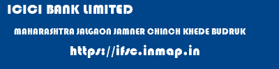ICICI BANK LIMITED  MAHARASHTRA JALGAON JAMNER CHINCH KHEDE BUDRUK  ifsc code